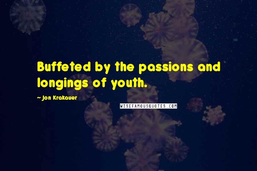 Jon Krakauer Quotes: Buffeted by the passions and longings of youth.