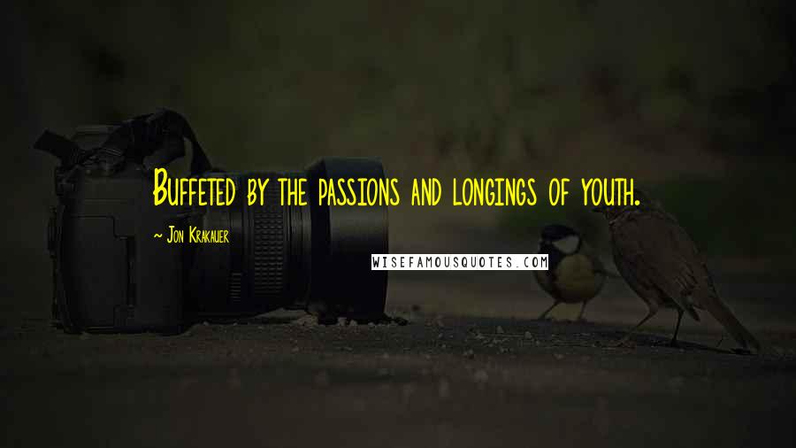 Jon Krakauer Quotes: Buffeted by the passions and longings of youth.
