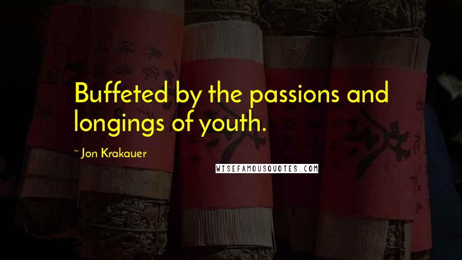 Jon Krakauer Quotes: Buffeted by the passions and longings of youth.