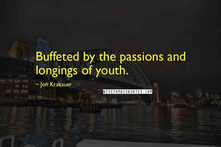 Jon Krakauer Quotes: Buffeted by the passions and longings of youth.