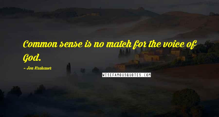 Jon Krakauer Quotes: Common sense is no match for the voice of God.