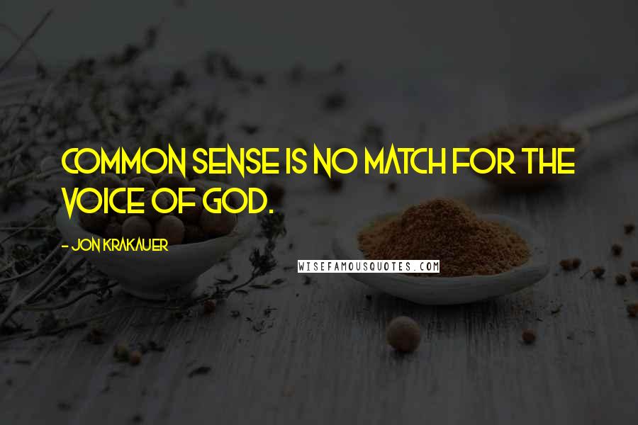 Jon Krakauer Quotes: Common sense is no match for the voice of God.