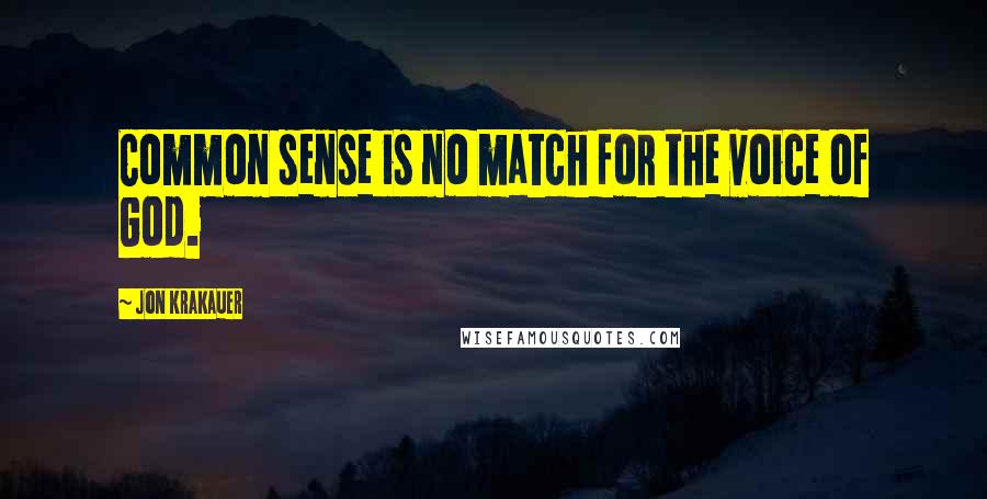 Jon Krakauer Quotes: Common sense is no match for the voice of God.