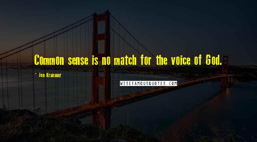 Jon Krakauer Quotes: Common sense is no match for the voice of God.