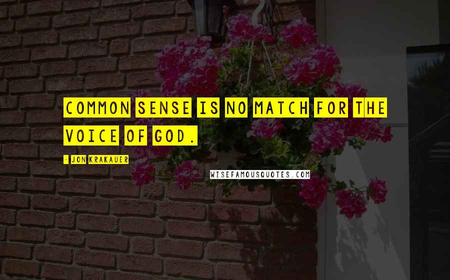 Jon Krakauer Quotes: Common sense is no match for the voice of God.