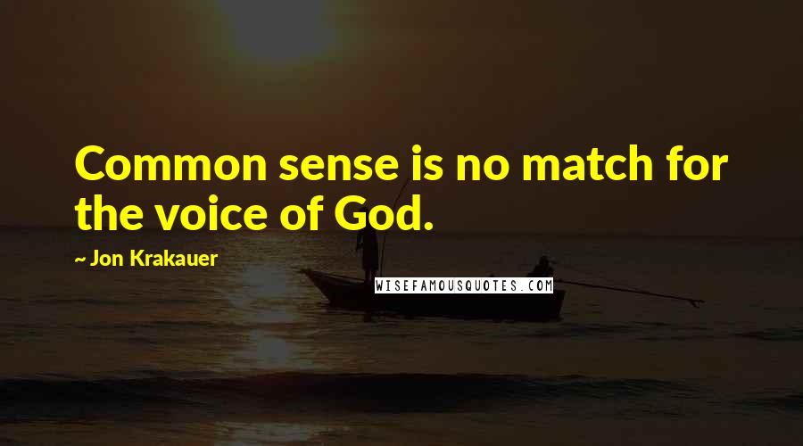 Jon Krakauer Quotes: Common sense is no match for the voice of God.