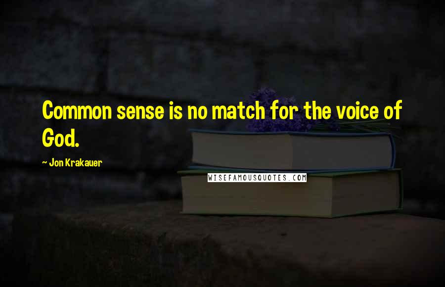 Jon Krakauer Quotes: Common sense is no match for the voice of God.