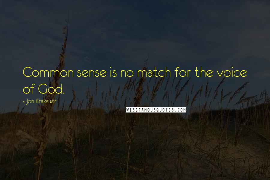 Jon Krakauer Quotes: Common sense is no match for the voice of God.