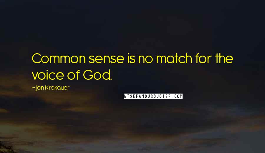 Jon Krakauer Quotes: Common sense is no match for the voice of God.