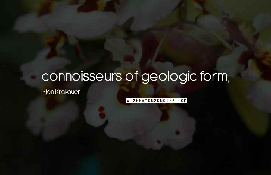 Jon Krakauer Quotes: connoisseurs of geologic form,