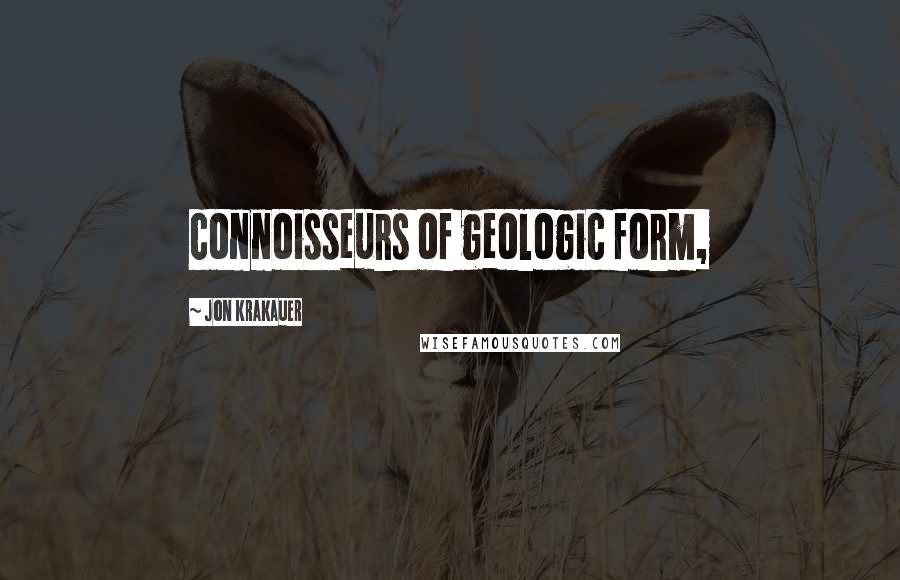Jon Krakauer Quotes: connoisseurs of geologic form,