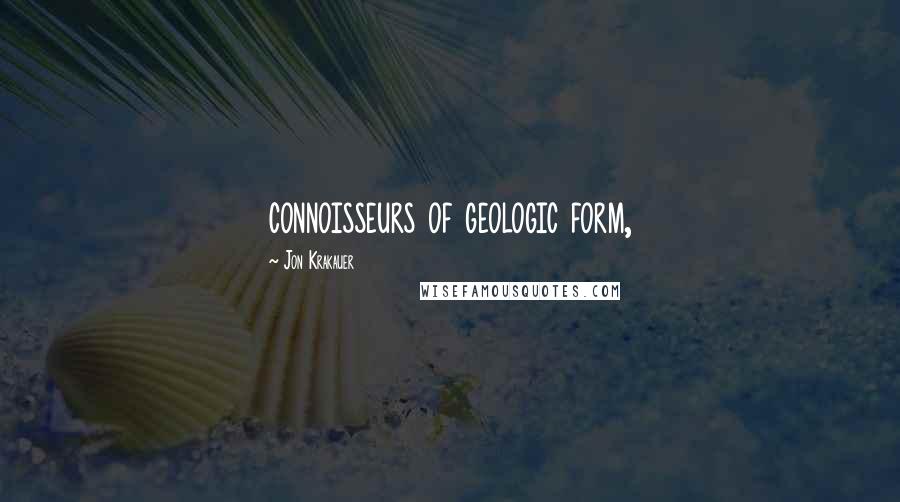 Jon Krakauer Quotes: connoisseurs of geologic form,