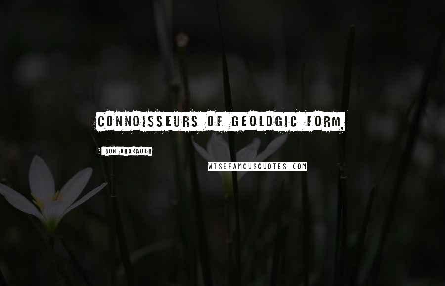Jon Krakauer Quotes: connoisseurs of geologic form,