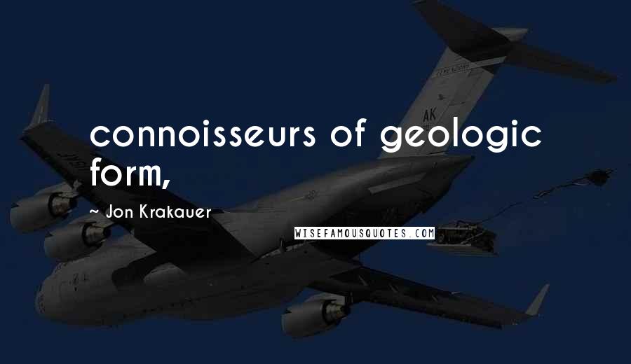 Jon Krakauer Quotes: connoisseurs of geologic form,
