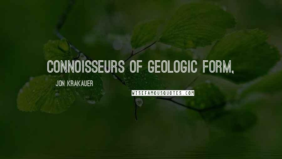 Jon Krakauer Quotes: connoisseurs of geologic form,