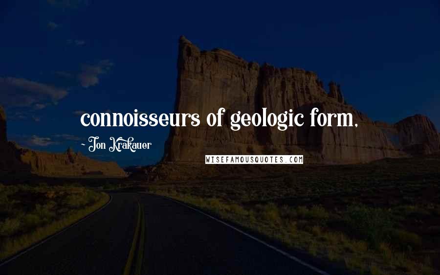 Jon Krakauer Quotes: connoisseurs of geologic form,