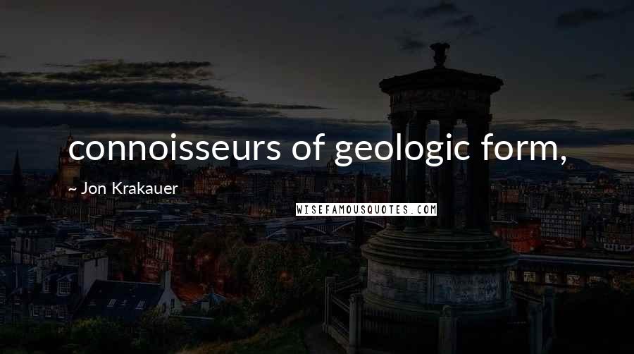 Jon Krakauer Quotes: connoisseurs of geologic form,