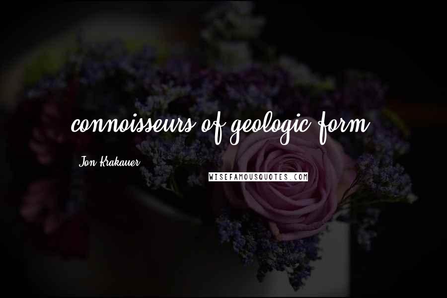 Jon Krakauer Quotes: connoisseurs of geologic form,
