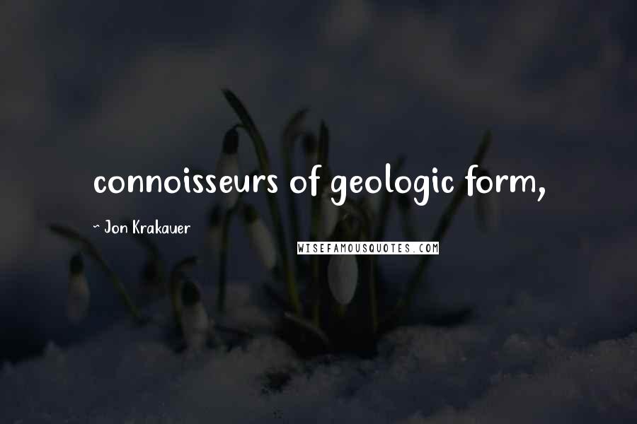 Jon Krakauer Quotes: connoisseurs of geologic form,