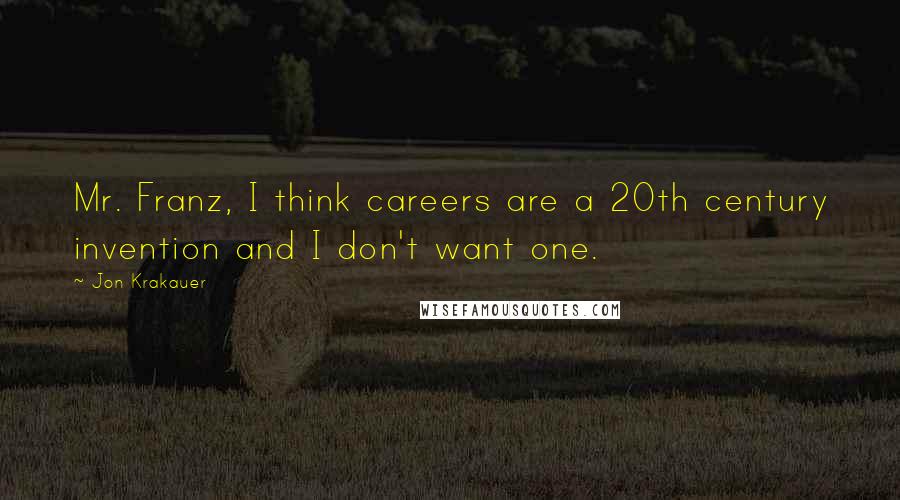 Jon Krakauer Quotes: Mr. Franz, I think careers are a 20th century invention and I don't want one.