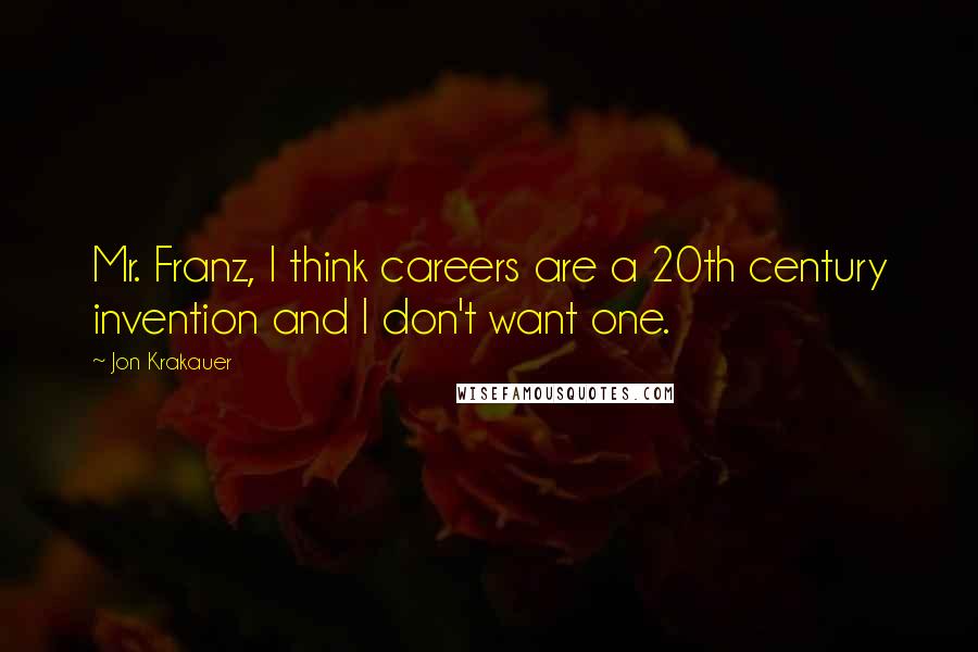 Jon Krakauer Quotes: Mr. Franz, I think careers are a 20th century invention and I don't want one.