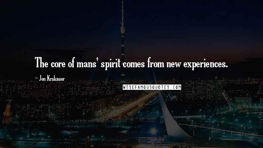 Jon Krakauer Quotes: The core of mans' spirit comes from new experiences.