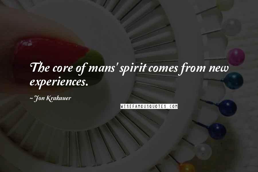 Jon Krakauer Quotes: The core of mans' spirit comes from new experiences.