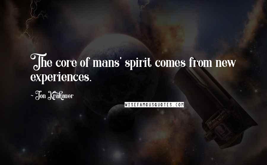 Jon Krakauer Quotes: The core of mans' spirit comes from new experiences.