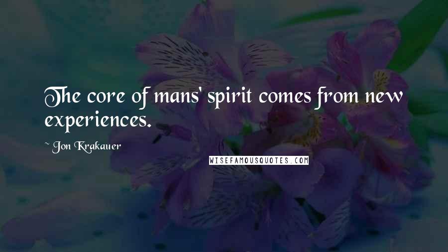 Jon Krakauer Quotes: The core of mans' spirit comes from new experiences.