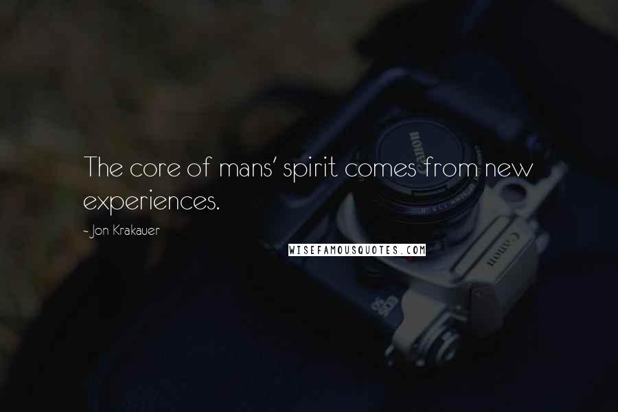 Jon Krakauer Quotes: The core of mans' spirit comes from new experiences.