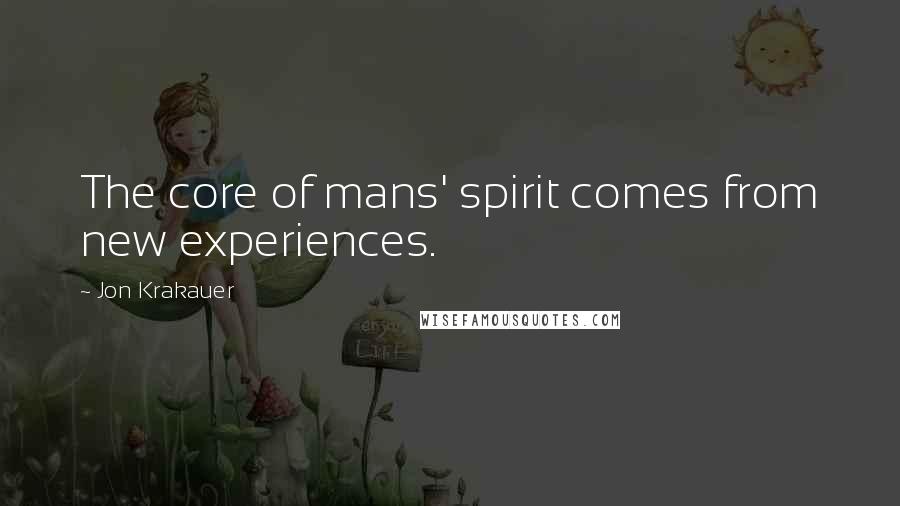 Jon Krakauer Quotes: The core of mans' spirit comes from new experiences.
