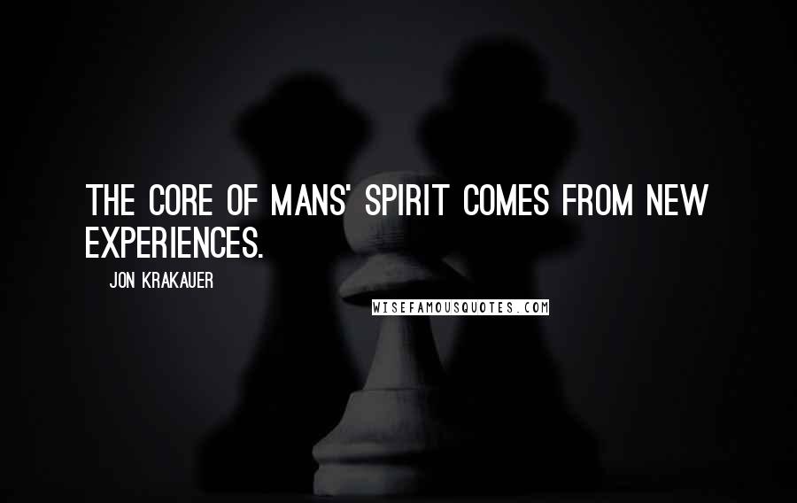 Jon Krakauer Quotes: The core of mans' spirit comes from new experiences.