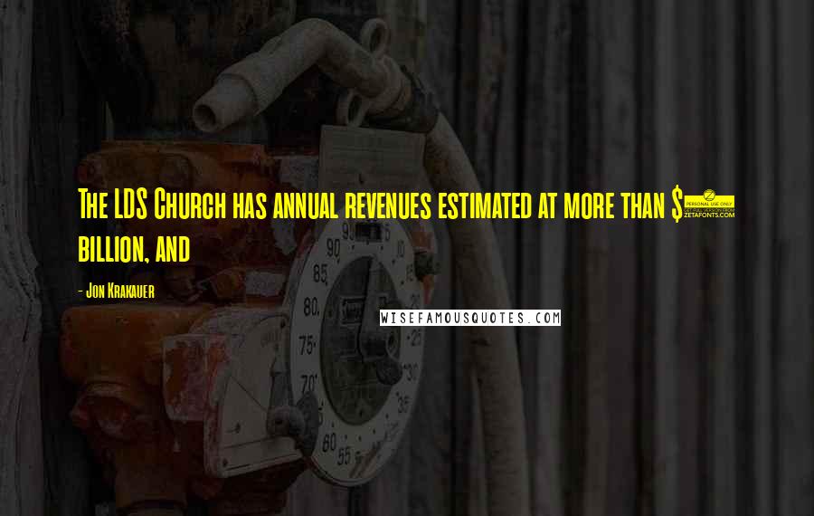 Jon Krakauer Quotes: The LDS Church has annual revenues estimated at more than $6 billion, and