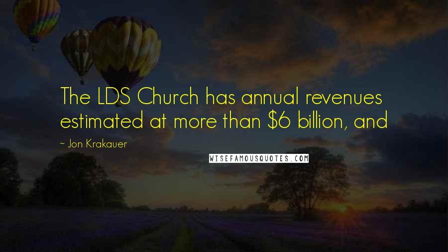 Jon Krakauer Quotes: The LDS Church has annual revenues estimated at more than $6 billion, and