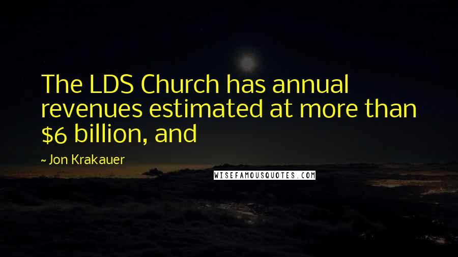 Jon Krakauer Quotes: The LDS Church has annual revenues estimated at more than $6 billion, and