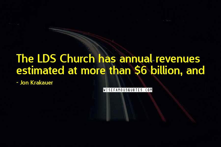 Jon Krakauer Quotes: The LDS Church has annual revenues estimated at more than $6 billion, and