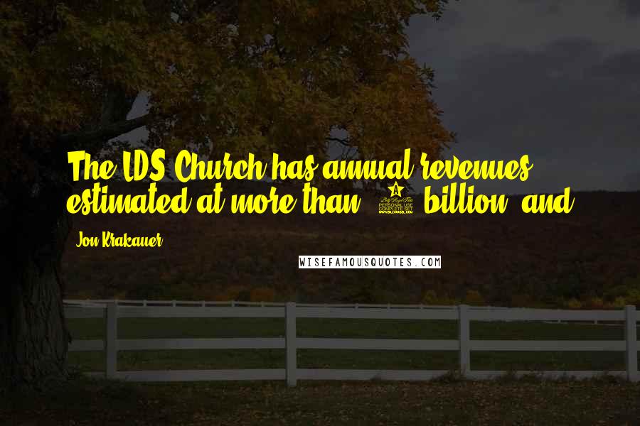 Jon Krakauer Quotes: The LDS Church has annual revenues estimated at more than $6 billion, and