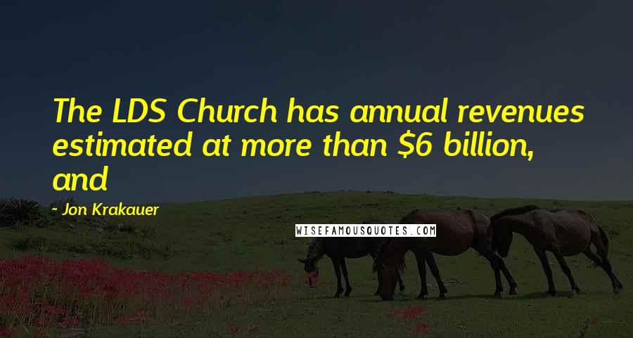 Jon Krakauer Quotes: The LDS Church has annual revenues estimated at more than $6 billion, and