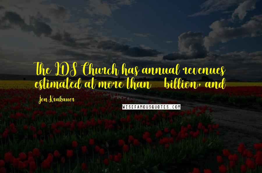 Jon Krakauer Quotes: The LDS Church has annual revenues estimated at more than $6 billion, and