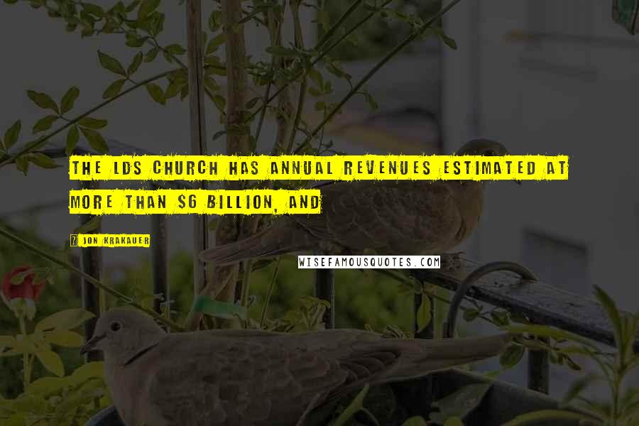 Jon Krakauer Quotes: The LDS Church has annual revenues estimated at more than $6 billion, and