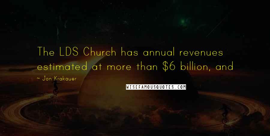Jon Krakauer Quotes: The LDS Church has annual revenues estimated at more than $6 billion, and