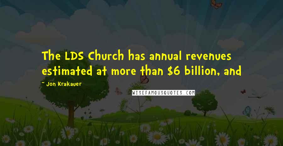 Jon Krakauer Quotes: The LDS Church has annual revenues estimated at more than $6 billion, and