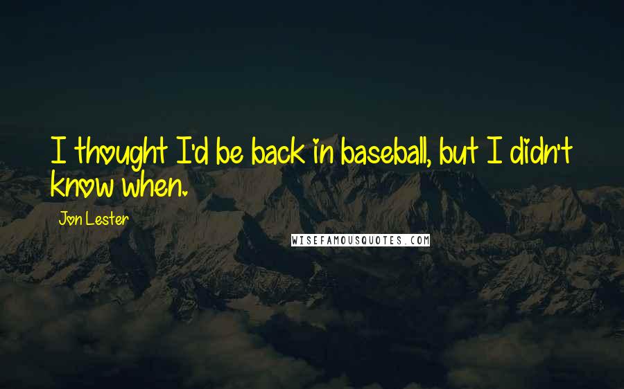 Jon Lester Quotes: I thought I'd be back in baseball, but I didn't know when.