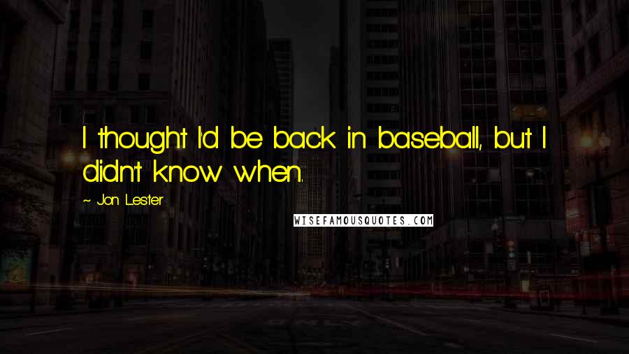 Jon Lester Quotes: I thought I'd be back in baseball, but I didn't know when.