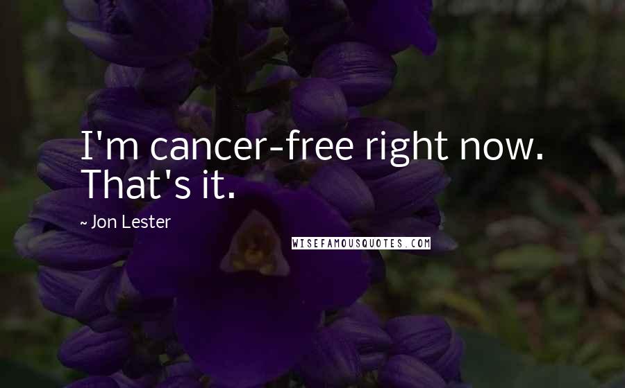 Jon Lester Quotes: I'm cancer-free right now. That's it.