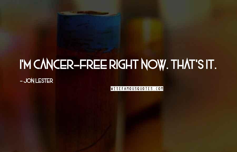 Jon Lester Quotes: I'm cancer-free right now. That's it.