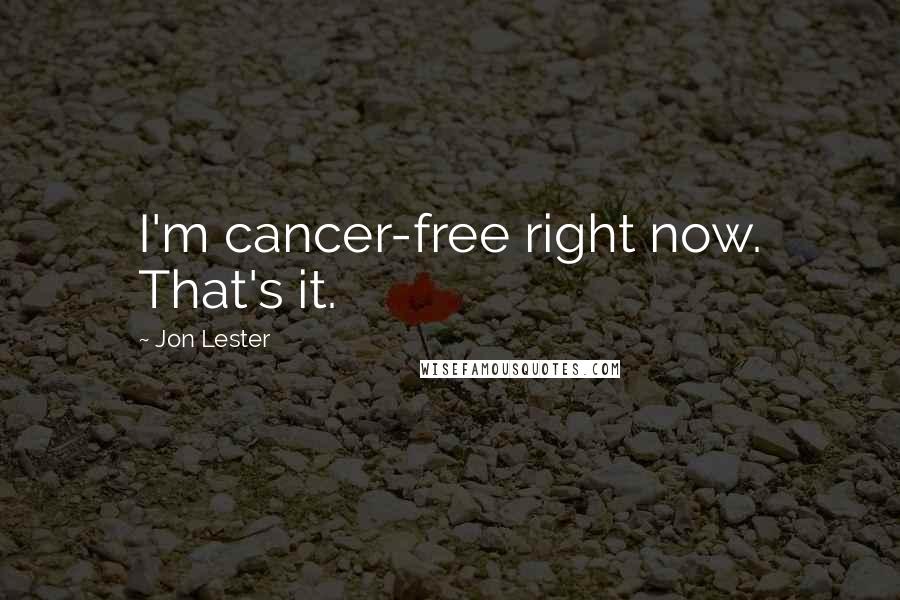 Jon Lester Quotes: I'm cancer-free right now. That's it.