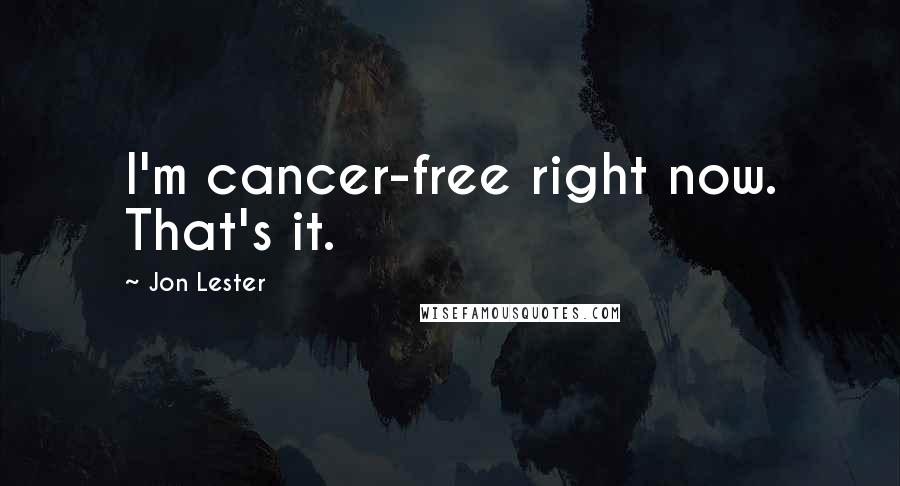 Jon Lester Quotes: I'm cancer-free right now. That's it.