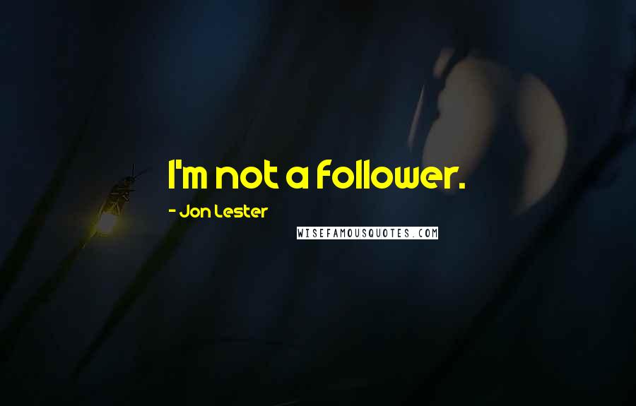 Jon Lester Quotes: I'm not a follower.