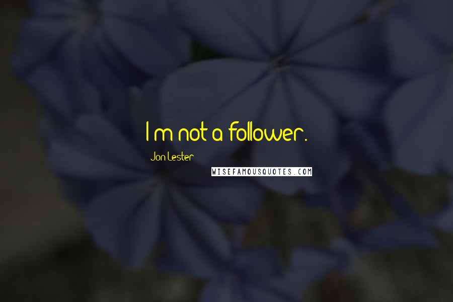 Jon Lester Quotes: I'm not a follower.